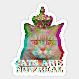 Cats are not real and it's true Sticker